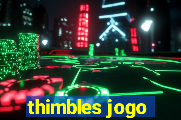 thimbles jogo